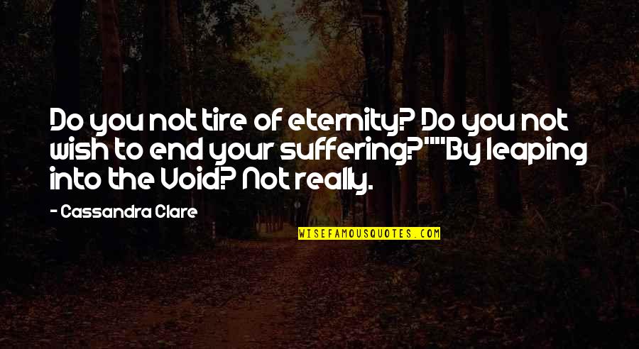 Bane's Quotes By Cassandra Clare: Do you not tire of eternity? Do you