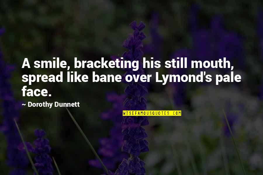 Bane's Quotes By Dorothy Dunnett: A smile, bracketing his still mouth, spread like