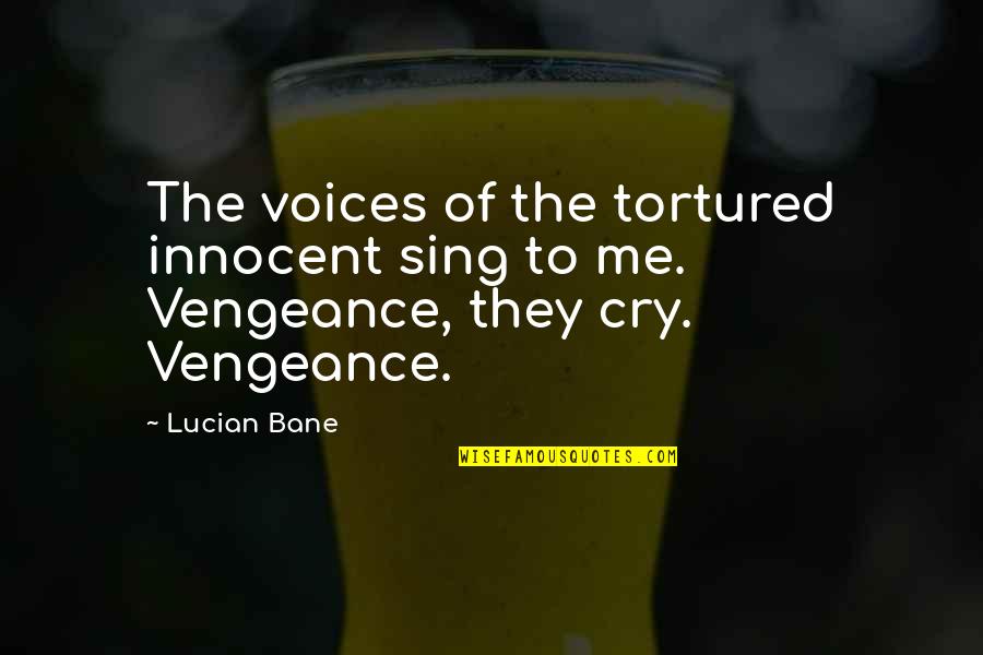 Bane's Quotes By Lucian Bane: The voices of the tortured innocent sing to