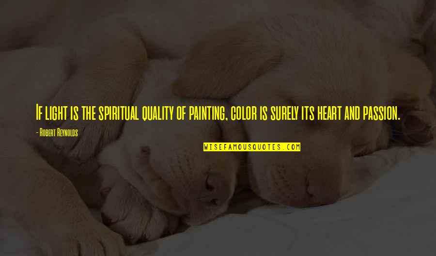 Banesco Quotes By Robert Reynolds: If light is the spiritual quality of painting,