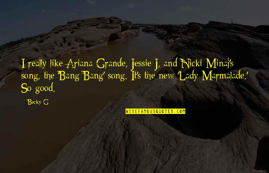 Bang Bang Song Quotes By Becky G: I really like Ariana Grande, Jessie J, and