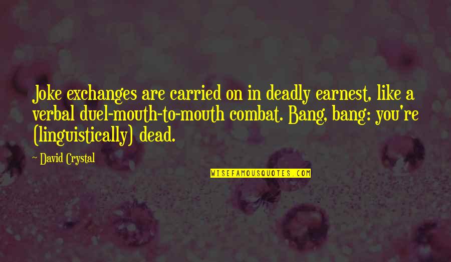 Bang Bang You're Dead Play Quotes By David Crystal: Joke exchanges are carried on in deadly earnest,