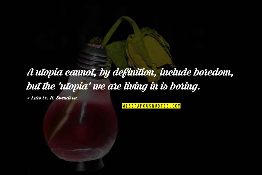 Bang Bang You're Dead Play Quotes By Lars Fr. H. Svendsen: A utopia cannot, by definition, include boredom, but