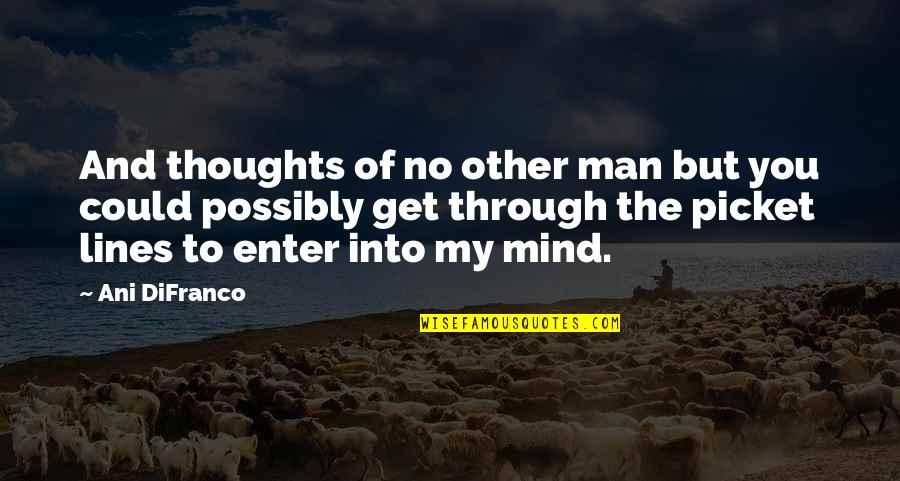 Bang Head Here Quotes By Ani DiFranco: And thoughts of no other man but you