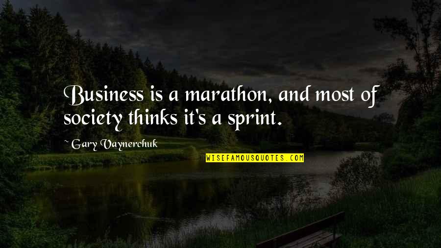 Bang Head Here Quotes By Gary Vaynerchuk: Business is a marathon, and most of society