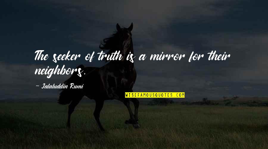 Bang Head Here Quotes By Jalaluddin Rumi: The seeker of truth is a mirror for