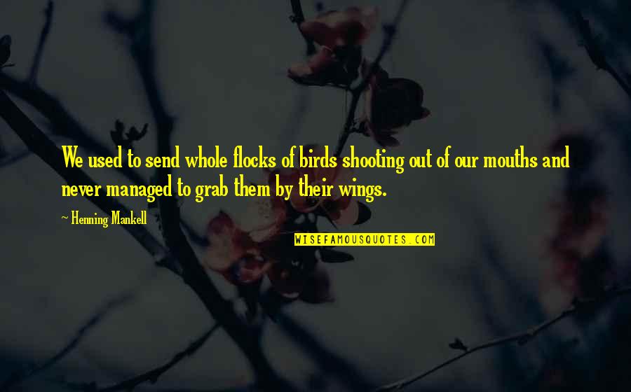 Bang Minah Quotes By Henning Mankell: We used to send whole flocks of birds