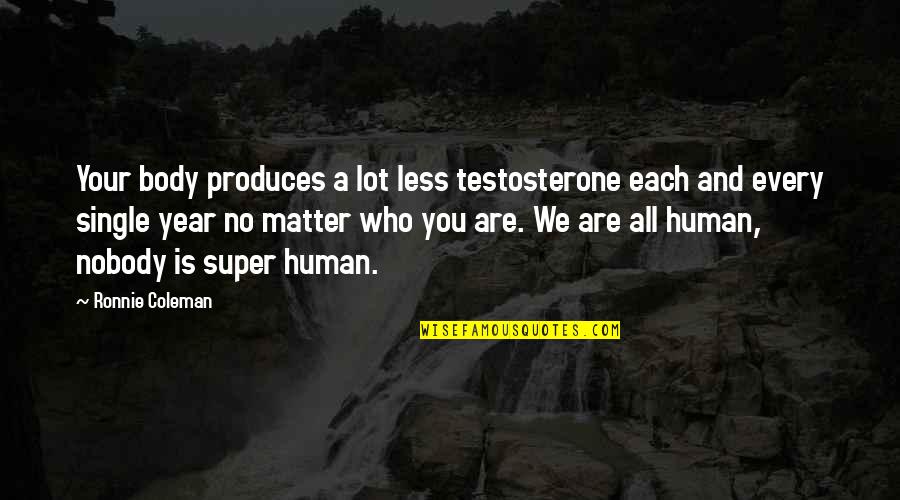 Bang Sharon G Flake Quotes By Ronnie Coleman: Your body produces a lot less testosterone each Bang Sharon G Flake Quotes By Ronnie Coleman: Your body produces a lot less testosterone each