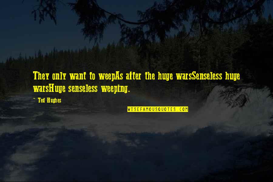 Bangabandhu Sheikh Mujibur Rahman Quotes By Ted Hughes: They only want to weepAs after the huge