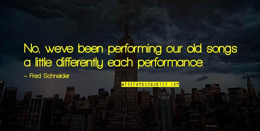 Bangalore Days Movie Quotes By Fred Schneider: No, we've been performing our old songs a