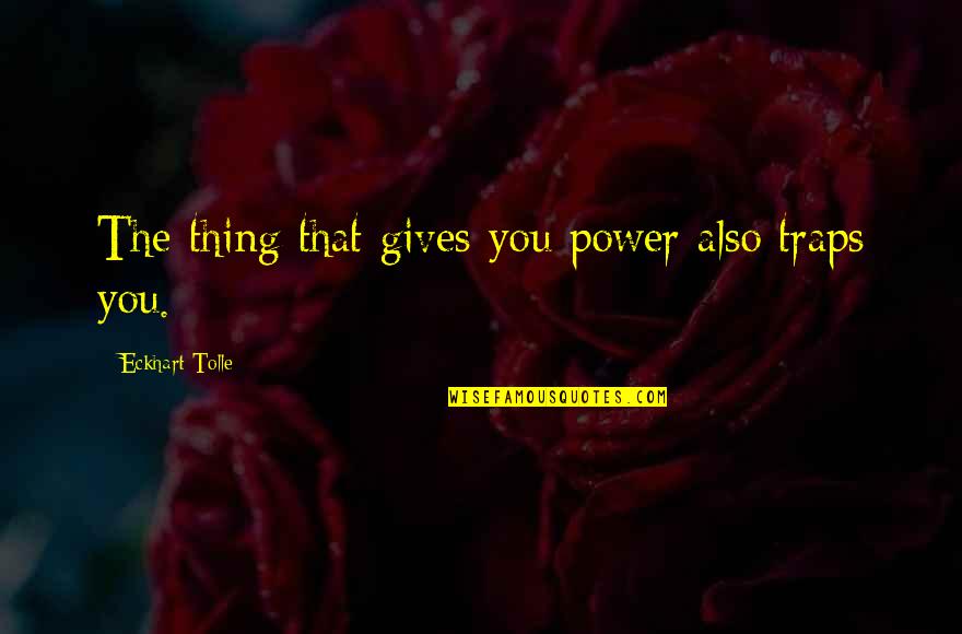 Bangalore Stock Exchange Quotes By Eckhart Tolle: The thing that gives you power also traps
