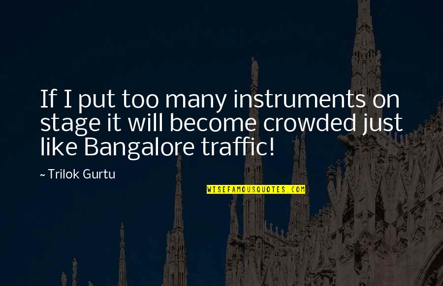 Bangalore Traffic Quotes By Trilok Gurtu: If I put too many instruments on stage
