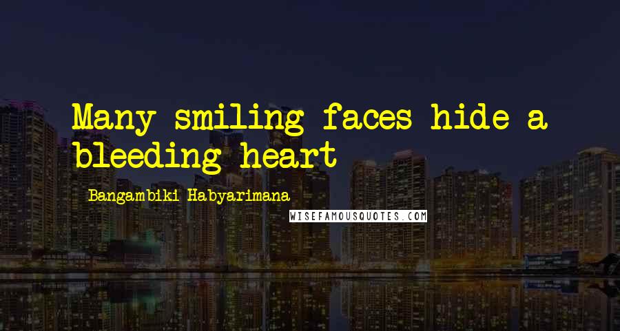 Bangambiki Habyarimana quotes: Many smiling faces hide a bleeding heart