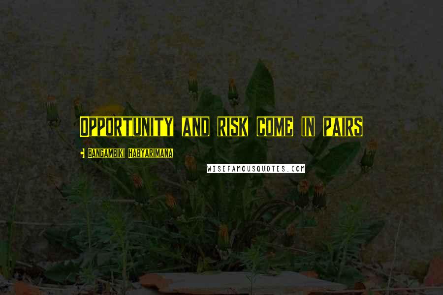 Bangambiki Habyarimana quotes: Opportunity and risk come in pairs