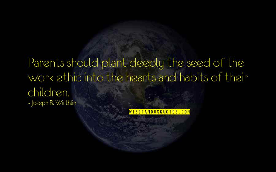 Bangarang Rufio Quotes By Joseph B. Wirthlin: Parents should plant deeply the seed of the