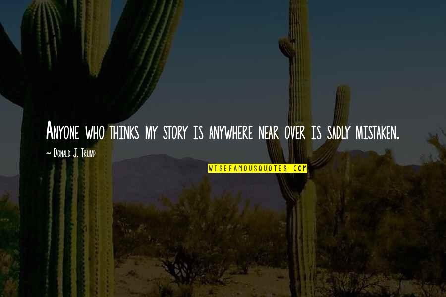 Bangarang Song Quotes By Donald J. Trump: Anyone who thinks my story is anywhere near