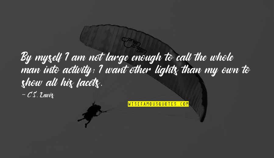 Bangarra Gbc Quotes By C.S. Lewis: By myself I am not large enough to Bangarra Gbc Quotes By C.S. Lewis: By myself I am not large enough to