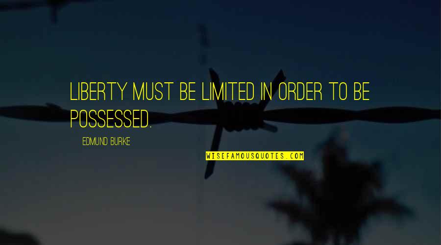 Bangarra Gbc Quotes By Edmund Burke: Liberty must be limited in order to be Bangarra Gbc Quotes By Edmund Burke: Liberty must be limited in order to be