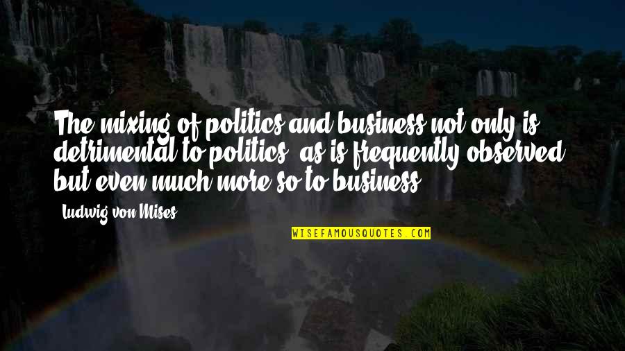 Bangarra Gbc Quotes By Ludwig Von Mises: The mixing of politics and business not only Bangarra Gbc Quotes By Ludwig Von Mises: The mixing of politics and business not only