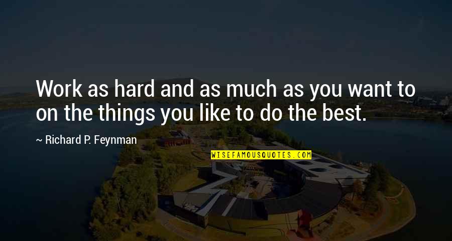 Bangash Song Quotes By Richard P. Feynman: Work as hard and as much as you Bangash Song Quotes By Richard P. Feynman: Work as hard and as much as you