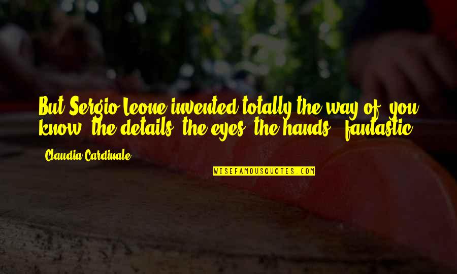 Bangash Suleman Quotes By Claudia Cardinale: But Sergio Leone invented totally the way of, Bangash Suleman Quotes By Claudia Cardinale: But Sergio Leone invented totally the way of,