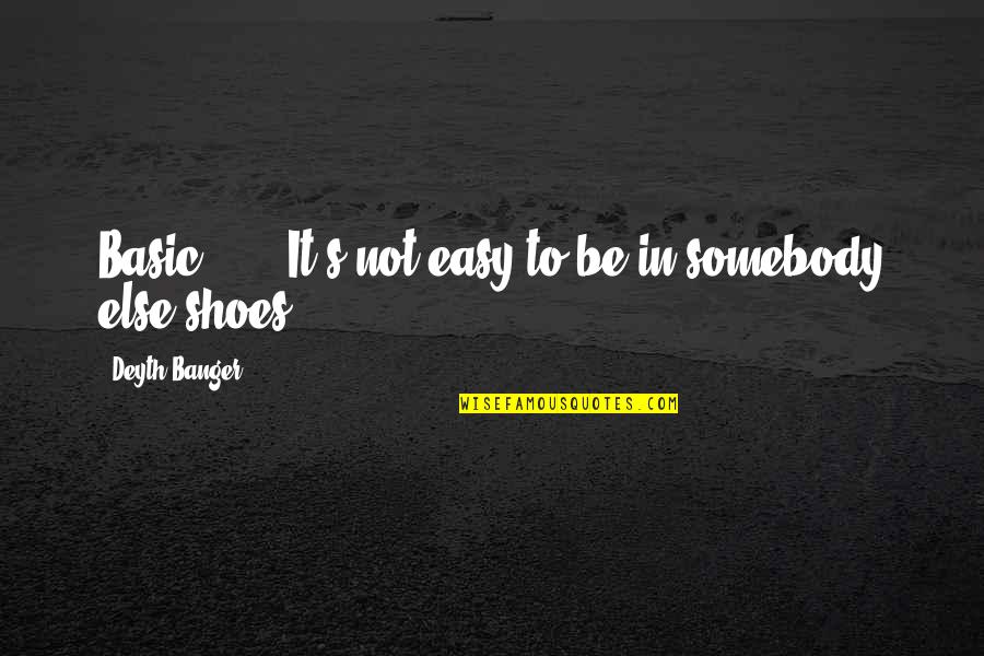 Banger Quotes By Deyth Banger: Basic.......It's not easy to be in somebody else