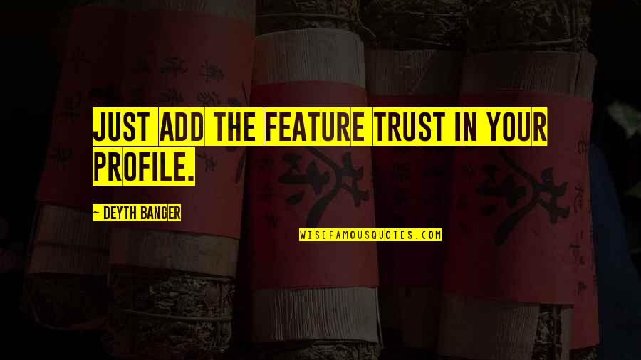 Banger Quotes By Deyth Banger: Just add the feature trust in your profile.