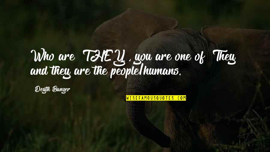 Banger Quotes By Deyth Banger: Who are "THEY", you are one of "They"