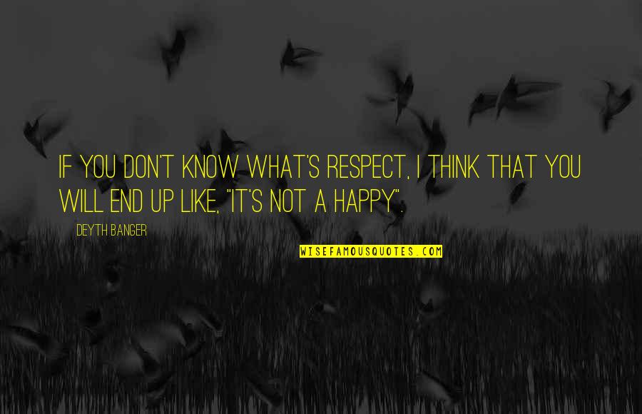 Banger Quotes By Deyth Banger: If you don't know what's respect, I think