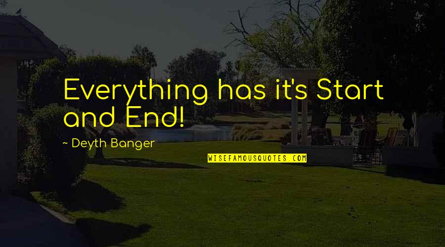 Banger Quotes By Deyth Banger: Everything has it's Start and End!