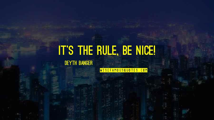 Banger Quotes By Deyth Banger: It's the rule, be nice!