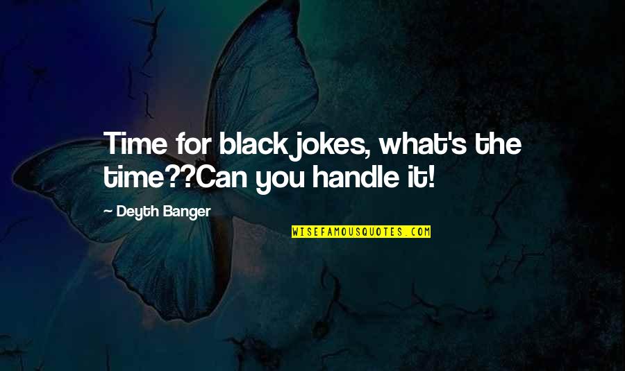 Banger Quotes By Deyth Banger: Time for black jokes, what's the time??Can you