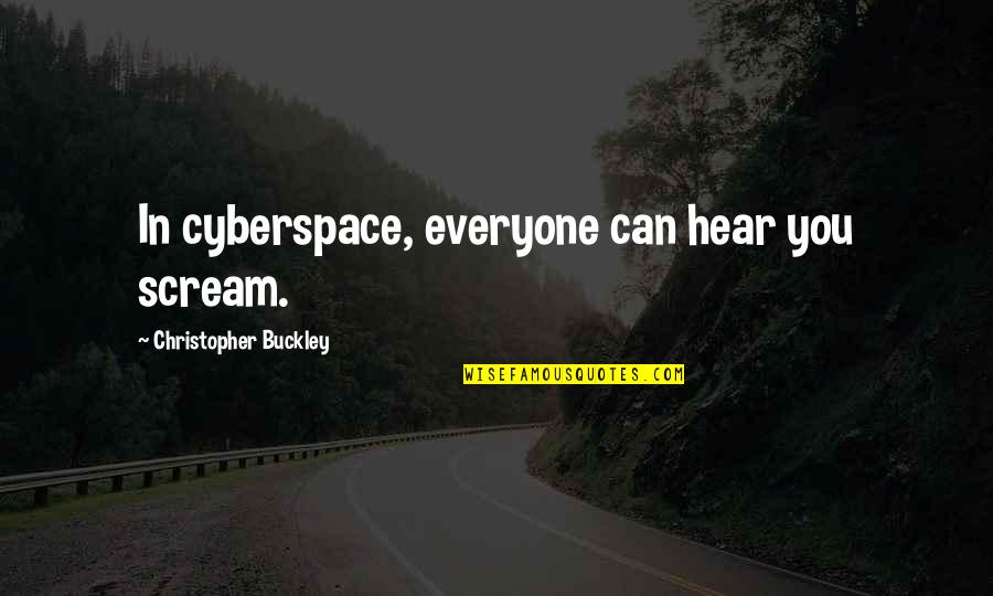 Bangerale Quotes By Christopher Buckley: In cyberspace, everyone can hear you scream.