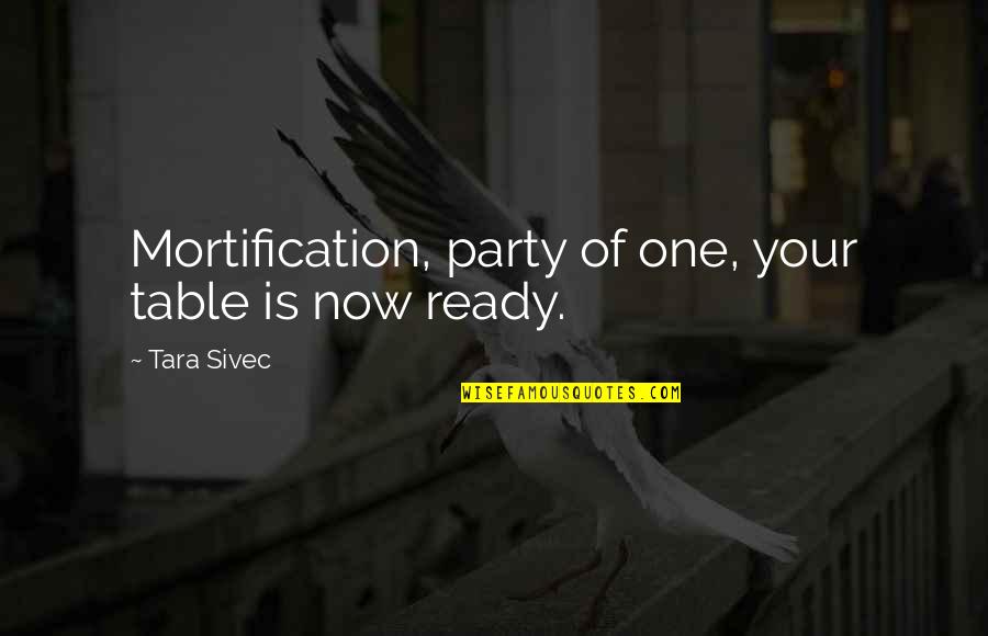 Bangerale Quotes By Tara Sivec: Mortification, party of one, your table is now