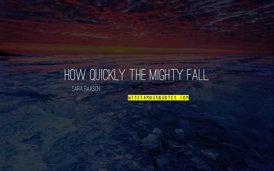 Bangers And Mash Quotes By Sara Raasch: How quickly the mighty fall.