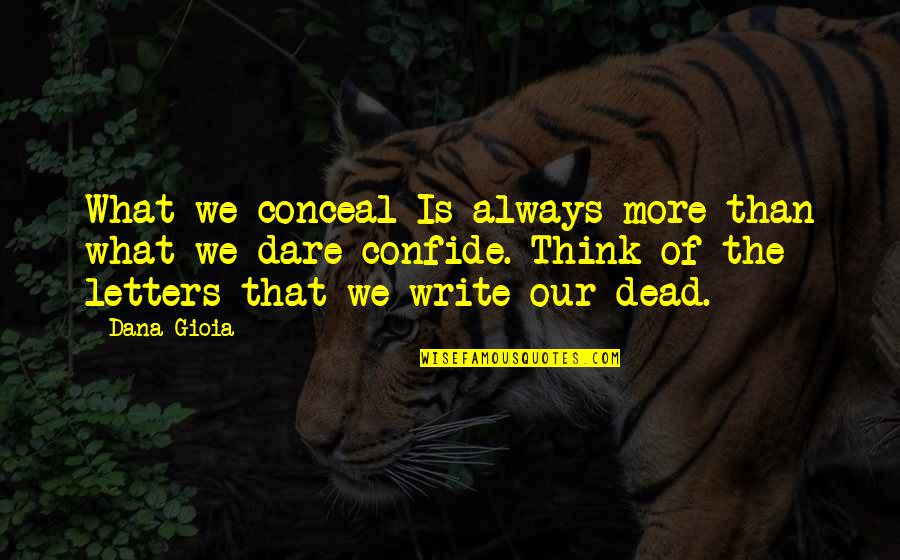 Bangia Berries Quotes By Dana Gioia: What we conceal Is always more than what