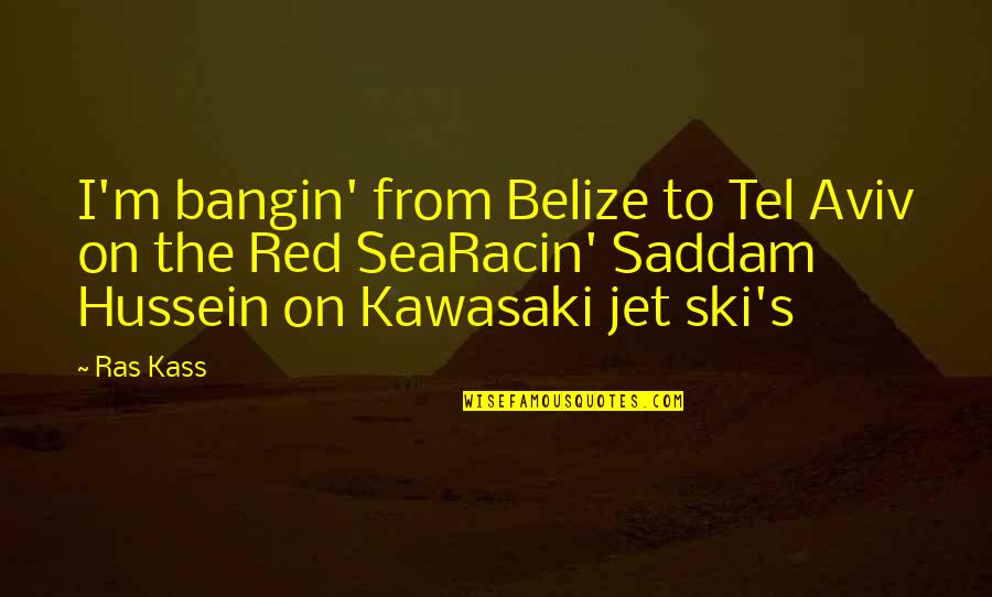 Bangin Quotes By Ras Kass: I'm bangin' from Belize to Tel Aviv on