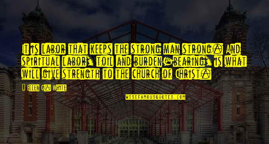 Banging Mom Quotes By Ellen G. White: It is labor that keeps the strong man