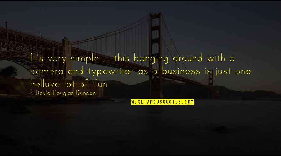 Banging Quotes By David Douglas Duncan: It's very simple ... this banging around with Banging Quotes By David Douglas Duncan: It's very simple ... this banging around with