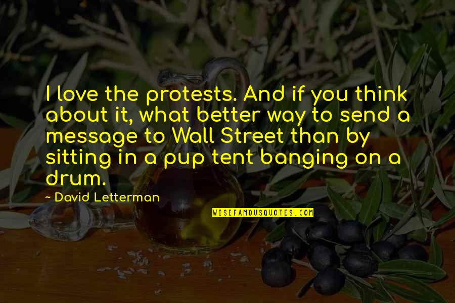 Banging Quotes By David Letterman: I love the protests. And if you think