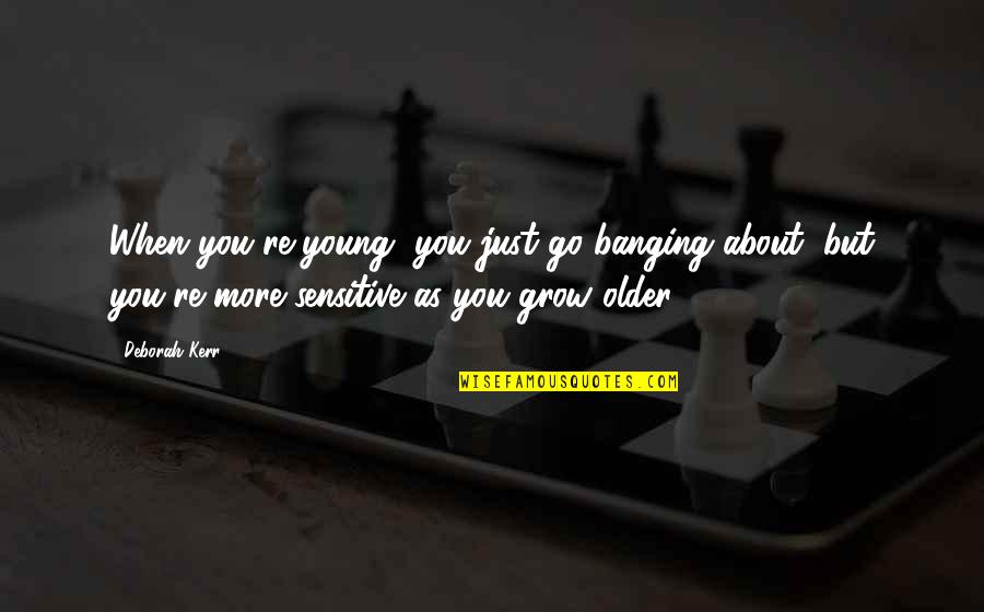 Banging Quotes By Deborah Kerr: When you're young, you just go banging about,