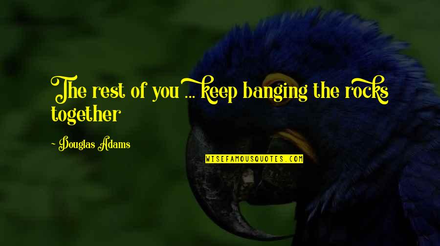 Banging Quotes By Douglas Adams: The rest of you ... keep banging the