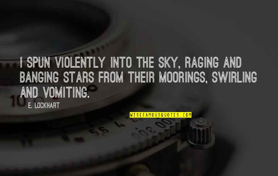 Banging Quotes By E. Lockhart: I spun violently into the sky, raging and