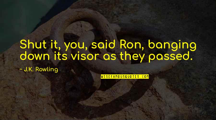 Banging Quotes By J.K. Rowling: Shut it, you, said Ron, banging down its
