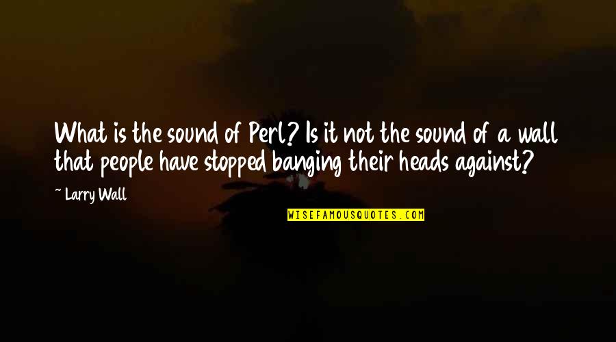 Banging Quotes By Larry Wall: What is the sound of Perl? Is it Banging Quotes By Larry Wall: What is the sound of Perl? Is it