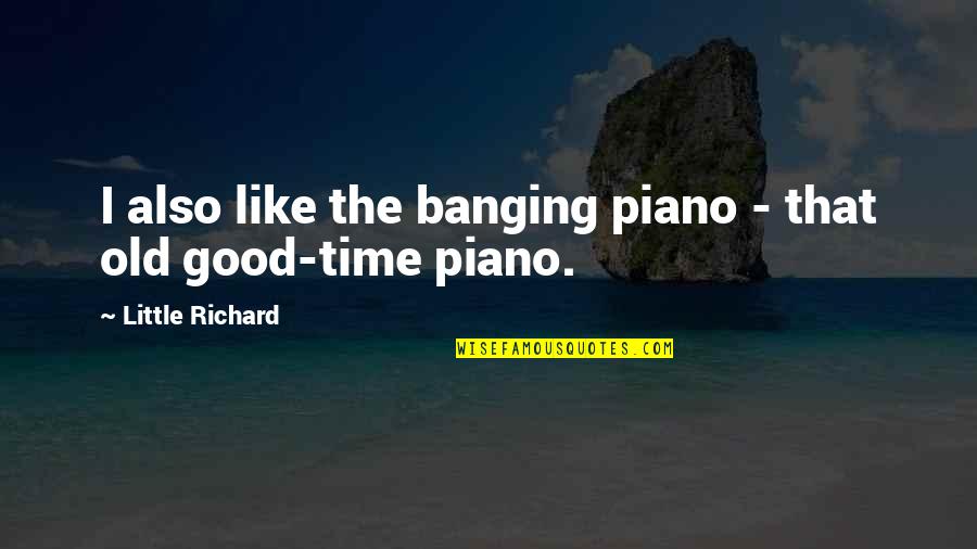 Banging Quotes By Little Richard: I also like the banging piano - that