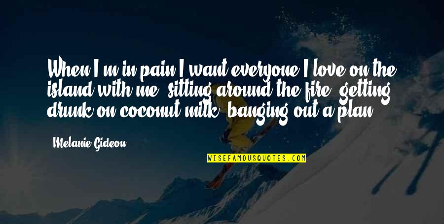 Banging Quotes By Melanie Gideon: When I'm in pain I want everyone I