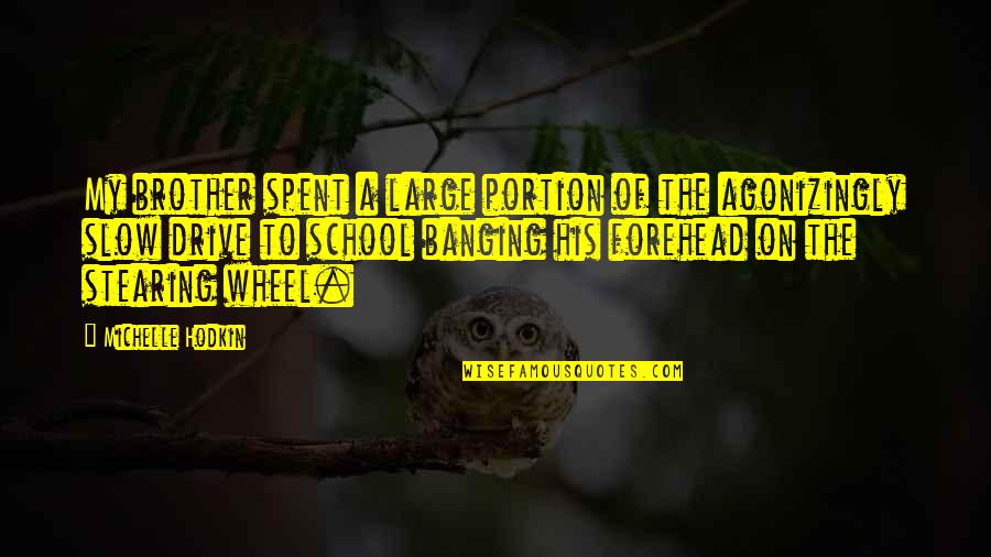 Banging Quotes By Michelle Hodkin: My brother spent a large portion of the Banging Quotes By Michelle Hodkin: My brother spent a large portion of the