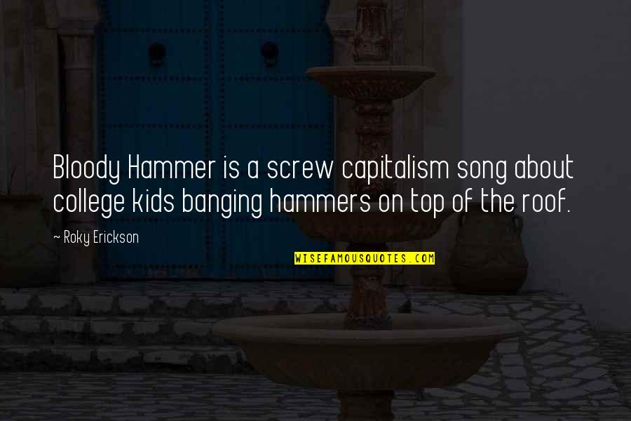 Banging Quotes By Roky Erickson: Bloody Hammer is a screw capitalism song about