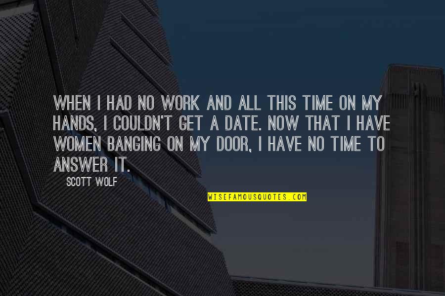 Banging Quotes By Scott Wolf: When I had no work and all this Banging Quotes By Scott Wolf: When I had no work and all this